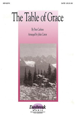 The Table of Grace - SATB - Pete Carlson - SATB John Carter Daybreak Music Choral Score Octavo