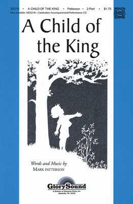 A Child of the King - Mark Patterson - 2-Part Treble Shawnee Press Choral Score Octavo