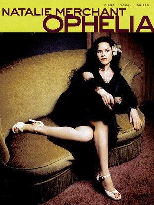 Natalie Merchant - Ophelia - Guitar|Piano|Vocal Cherry Lane Music Piano, Vocal & Guitar