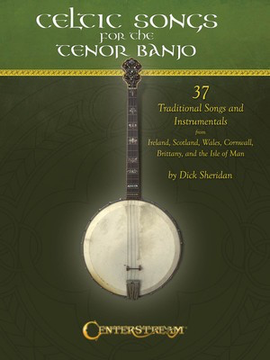 Celtic Songs for the Tenor Banjo - 37 Traditional Songs and Instrumentals - Dick Sheridan - Banjo Centerstream Publications
