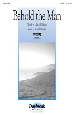 Behold the Man - J. Paul Williams|Mark Patterson - SATB Daybreak Music Choral Score Octavo
