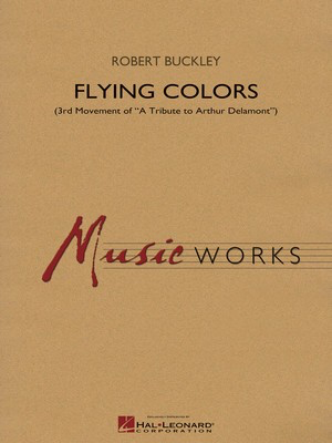 Flying Colors - Third Movement of A Tribute to Arthur Delamont - Robert Buckley - Hal Leonard Score/Parts