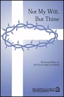 Not My Will But Thine - Ruth Elaine Schram - SATB Shawnee Press Choral Score Octavo