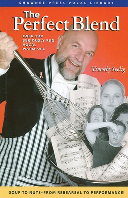 The Perfect Blend - Seriously Fun Vocal Warm Ups - Timothy Seelig Shawnee Press Book
