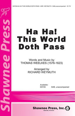 Ha Ha! This World Doth Pass - Thomas Weelkes - SAB Richard Weymuth Shawnee Press Choral Score Octavo