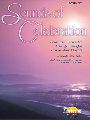 Sounds of Celebration - Solos with Ensemble Arrangements for Two or More Players - Trumpet Stan Pethel Daybreak Music Part