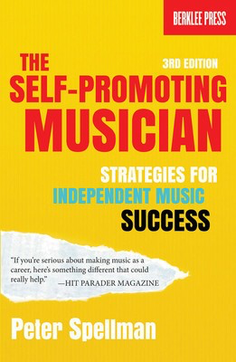The Self-Promoting Musician - Strategies for Independent Music Success 3rd Edition - Peter Spellman Berklee Press