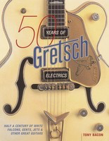 50 Years of Gretsch Electrics - Guitar Tony Bacon Backbeat Books