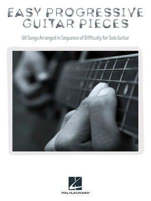 Easy Progressive Guitar Pieces - 60 Songs Arranged in Sequence of Difficulty for Solo Guitar - Guitar|Vocal Hal Leonard