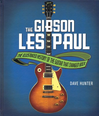 The Gibson Les Paul - Illustrated Story of the Guitar That Changed Rock - Dave Hunter Voyageur Press Hardcover