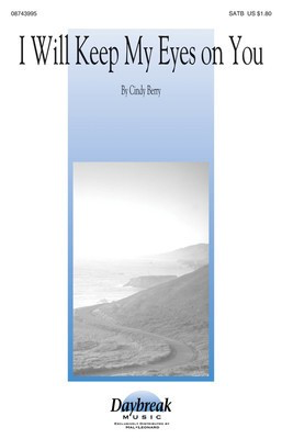 I Will Keep My Eyes on You - Cindy Berry - SATB Daybreak Music Choral Score Octavo