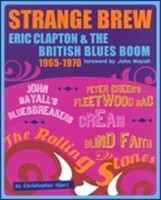 Strange Brew - Eric Clapton and the British Blues Boom: 1965-1970 - Christopher Hjort Jawbone Press