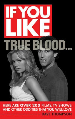 If You Like True Blood... - Here Are Over 200 Films, TV Shows, and Other Oddities That You Will - Dave Thompson Limelight Editions