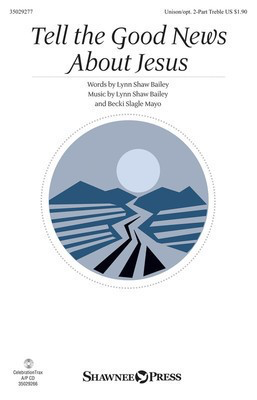 Tell the Good News About Jesus - Becki Slagle Mayo|Lynn Shaw Bailey - Unison or 2-Part Treble Lynn Shaw Bailey Shawnee Press Choral Score Octavo