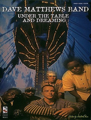 Dave Matthews Band - Under the Table and Dreaming - Guitar|Piano|Vocal Cherry Lane Music Piano, Vocal & Guitar