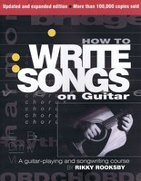 How to Write Songs on Guitar - 2nd Edition, Expanded and Updated - Rikky Rooksby Backbeat Books