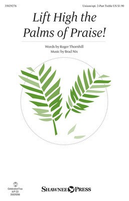 Lift High the Palms of Praise! - Brad Nix - Unison or 2-Part Treble Roger Thornhill Shawnee Press Choral Score Octavo