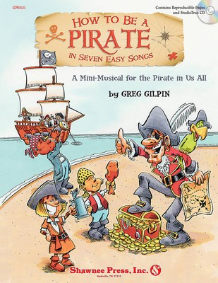 How to Be a Pirate in Seven Easy Songs - A Mini-Musical for the Pirate in Us All - Greg Gilpin - Shawnee Press Classroom Kit Book/CD