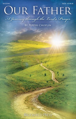Our Father - A Journey through the Lord's Prayer - Pepper Choplin - SATB Brookfield Press Octavo