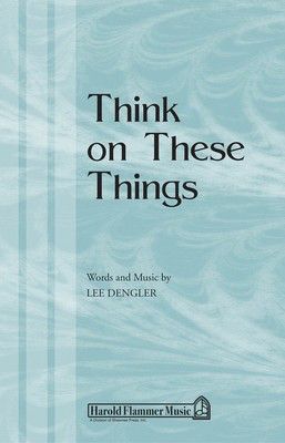 Think on These Things - Lee Dengler - SATB Shawnee Press Choral Score Octavo