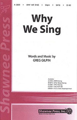 Why We Sing - Greg Gilpin - SATB Shawnee Press Choral Score Octavo