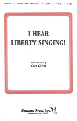 I Hear Liberty Singing - Greg Gilpin - SATB Shawnee Press Choral Score Octavo