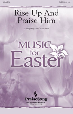 Rise Up and Praise Him - SATB Dave Williamson PraiseSong Choral Score Octavo