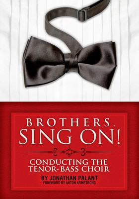 Brothers, Sing On! - Conducting the Tenor Bass Choir - Jonathan Palant Hal Leonard
