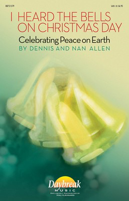 I Heard the Bells on Christmas Day - Celebrating Peace on Earth - Dennis Allen|Nan Allen - SATB Daybreak Music Choral Score Octavo