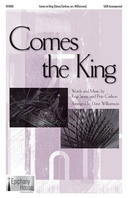 Comes the King - Pete Carlson|Regi Stone - SATB Dave Williamson Epiphany House Publishing Choral Score Octavo