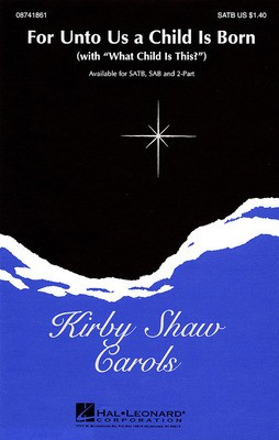 For Unto Us a Child Is Born - (with What Child Is This?) - Kirby Shaw - SATB Hal Leonard Choral Score Octavo