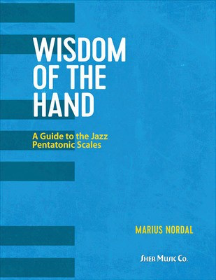 Wisdom of the Hand - A Guide to the Jazz Pentatonic Scales - Piano Marius Nordal Sher Music Co.