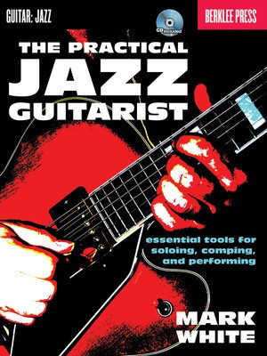 The Practical Jazz Guitarist - Essential Tools for Soloing, Comping and Performing - Guitar Mark White Berklee Press /CD