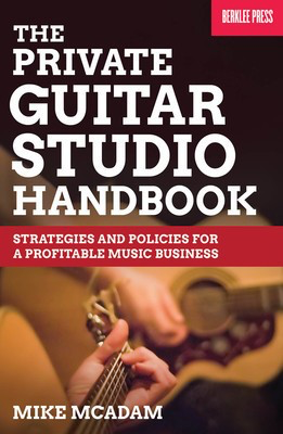The Private Guitar Studio Handbook - Strategies and Policies for a Profitable Music Business - Guitar Mike McAdam Berklee Press Book