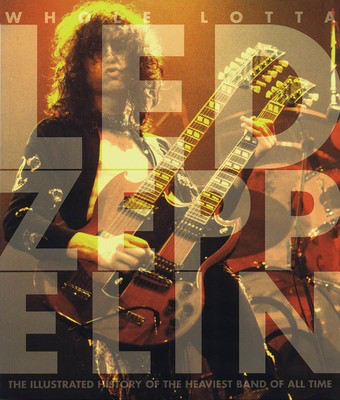 Whole Lotta Led Zeppelin - The Illustrated History of the Heaviest Band of All Time - Voyageur Press