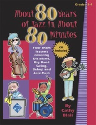 About 80 Years of Jazz in About 80 Minutes - Four short lessons covering Dixieland, Big Band Swing, Bebop and - Cathy Blair Heritage Music Press /CD