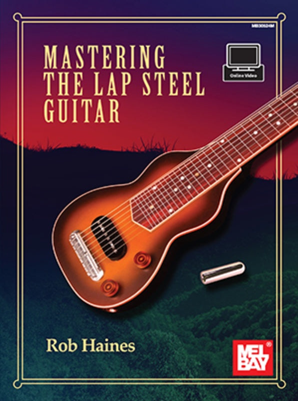 Mastering the Lap Steel Guitar - Rob Haines - Book and online video - Mel Bay