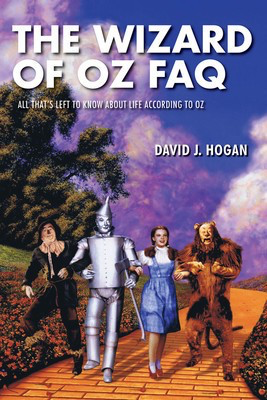 The Wizard of Oz FAQ - All That's Left to Know About Life, According to Oz - David J. Hogan
