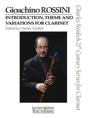 Gioachino Rossini - Introduction, Theme and Variations - for Clarinet, Clarinet and Piano Charles Neidich 21st Century Series - Gioachino Rossini - Clarinet Lauren Keiser Music Publishing