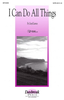 I Can Do All Things - Lloyd Larson - SATB Daybreak Music Choral Score Octavo