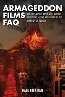 Armageddon Films FAQ - All That's Left to Know About Zombies, Contagions, Aliens, and the End - Dale Sherman Applause Books