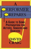A Performer Prepares - A Guide to Song Preparation for Actors, Singers and Dancers - David Craig Applause Books