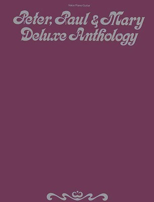 Peter, Paul & Mary - Deluxe Anthology - Hal Leonard Piano, Vocal & Guitar