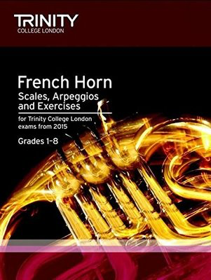 French Horn Sheet Music Scales, Arpeggios & Exercises - for Trinity College London exams from 2015. Grades 1-8 - Trinity College London