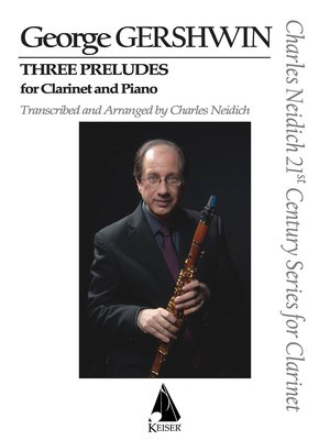 Three Preludes - Arranged for Clarinet and Piano - George Gershwin - Clarinet Charles Neidich Lauren Keiser Music Publishing