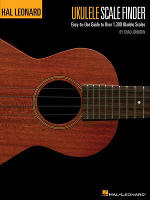 Ukulele Scale Finder - Easy-to-Use Guide to Over 1,300 Ukulele Scales 9x12 Edition - Ukulele Chad Johnson Hal Leonard
