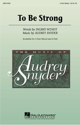 To Be Strong - 3-Part Mixed - Audrey Snyder|Ingrid Wendt - 3-Part Mixed Hal Leonard Choral Score Octavo