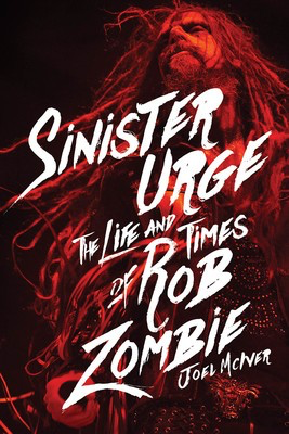 Sinister Urge - The Life and Times of Rob Zombie - Joel McIver Backbeat Books Hardcover