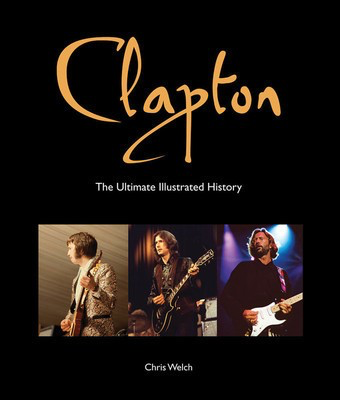Clapton: The Ultimate Illustrated History - Chris Welch Hal Leonard