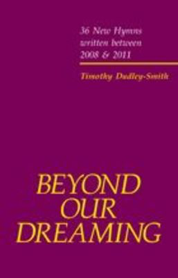 Beyond our Dreaming - 36 New Hymns written between 2008 and 2011 - Timothy Dudley-Smith - Oxford University Press